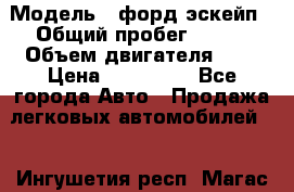  › Модель ­ форд эскейп › Общий пробег ­ 220 › Объем двигателя ­ 0 › Цена ­ 450 000 - Все города Авто » Продажа легковых автомобилей   . Ингушетия респ.,Магас г.
